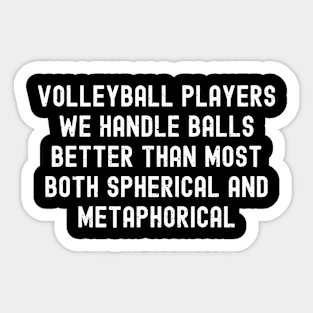 Volleyball players We handle balls better than most Sticker